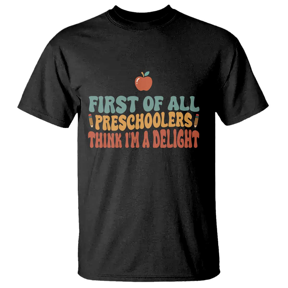 Funny Preschool Teacher Saying T Shirt First Of All Preschoolers Think Im A Delight TS12 Black Print Your Wear