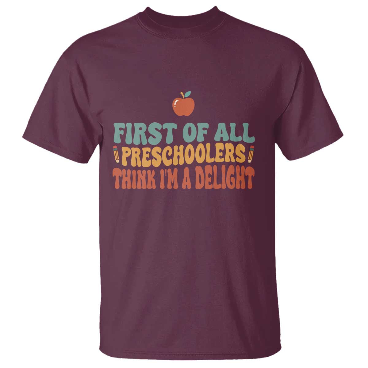 Funny Preschool Teacher Saying T Shirt First Of All Preschoolers Think Im A Delight