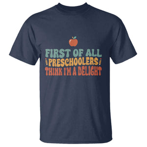 Funny Preschool Teacher Saying T Shirt First Of All Preschoolers Think Im A Delight