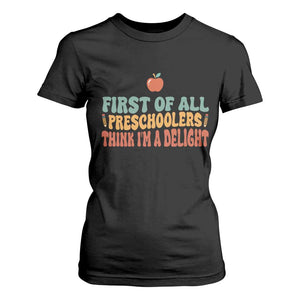 Funny Preschool Teacher Saying T Shirt For Women First Of All Preschoolers Think Im A Delight