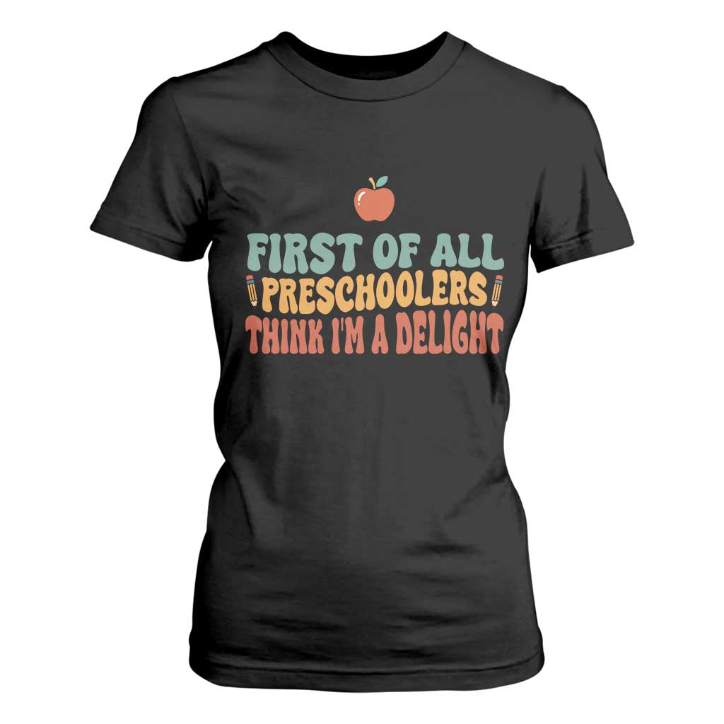 Funny Preschool Teacher Saying T Shirt For Women First Of All Preschoolers Think Im A Delight TS12 Black Print Your Wear