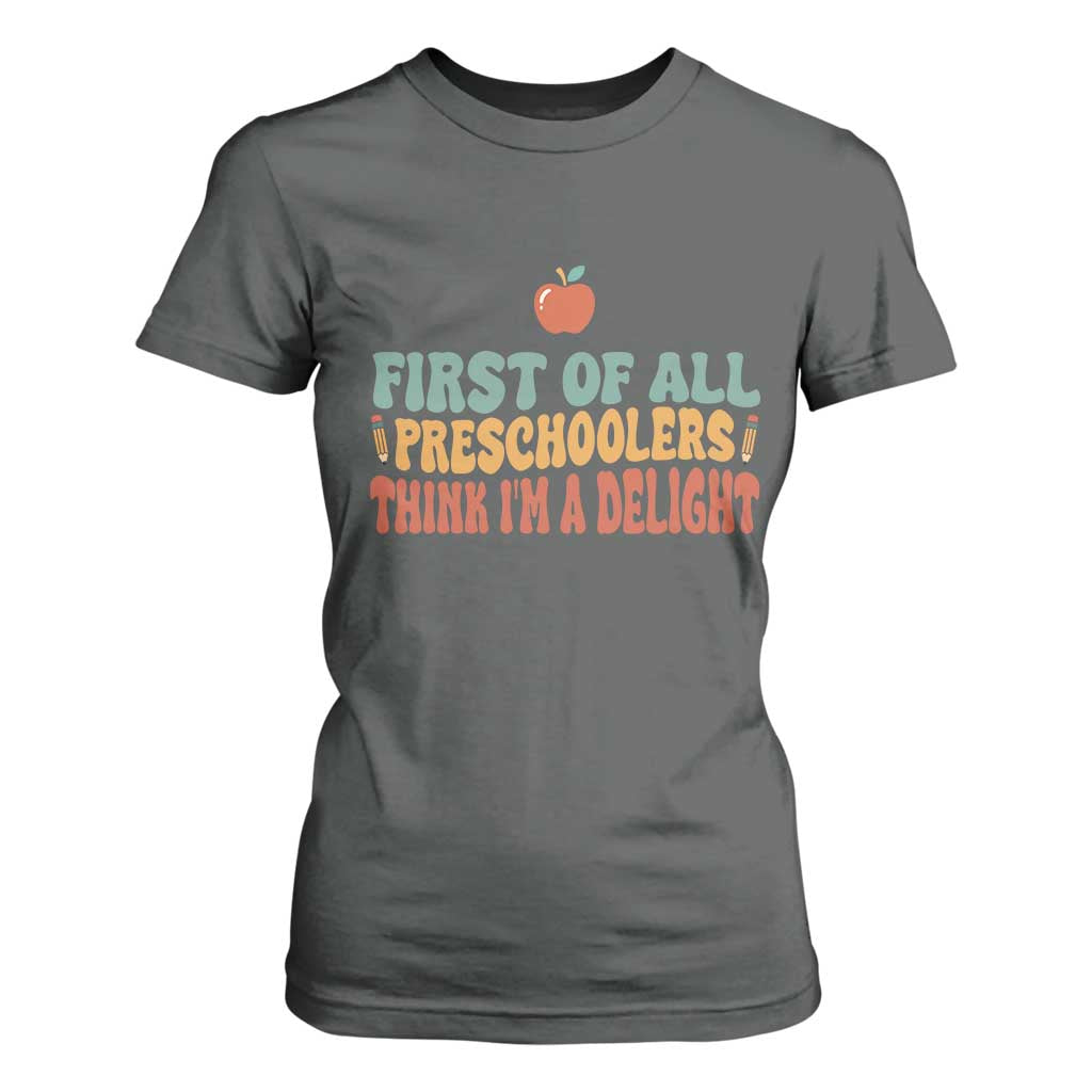 Funny Preschool Teacher Saying T Shirt For Women First Of All Preschoolers Think Im A Delight