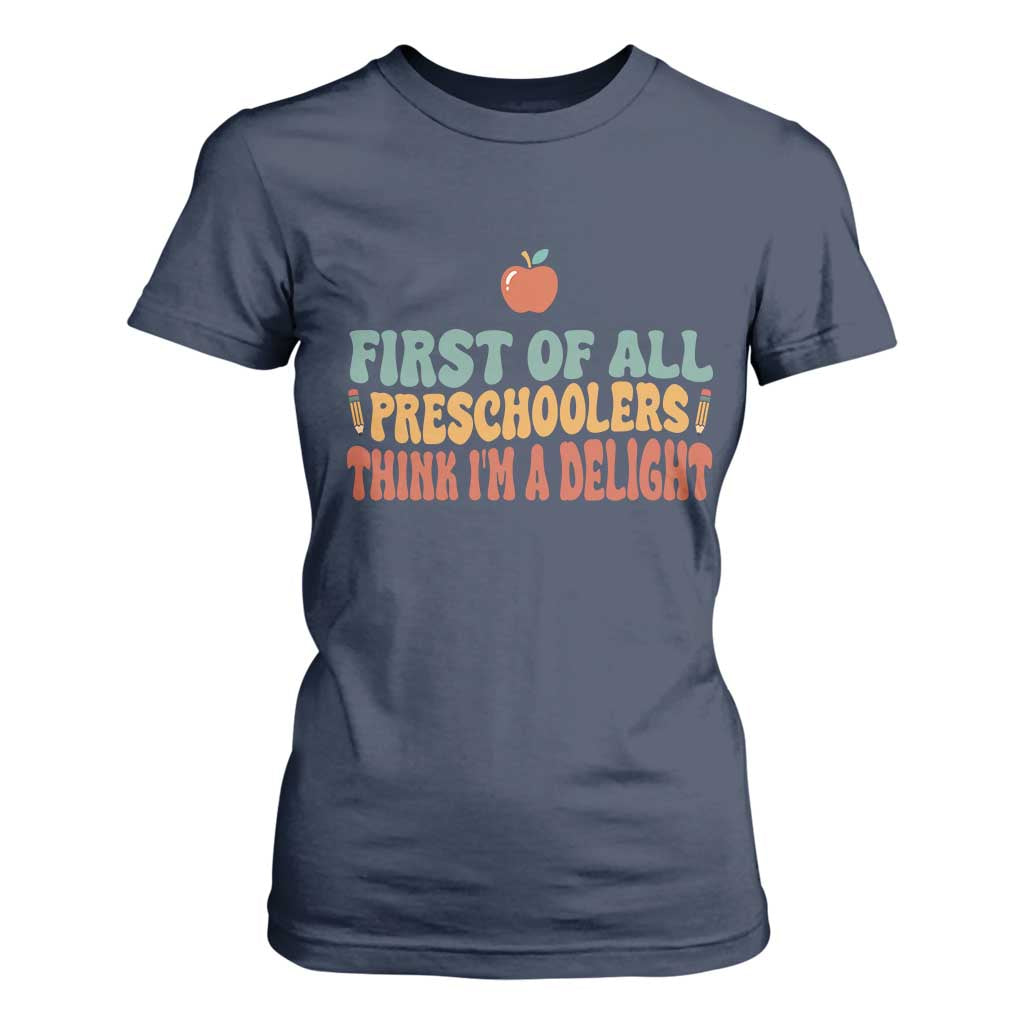 Funny Preschool Teacher Saying T Shirt For Women First Of All Preschoolers Think Im A Delight