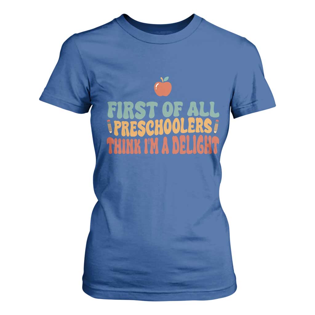 Funny Preschool Teacher Saying T Shirt For Women First Of All Preschoolers Think Im A Delight