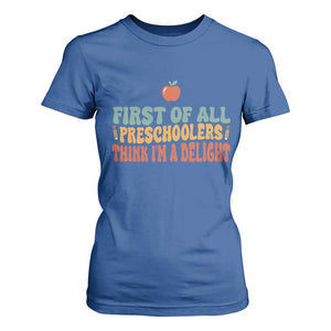 Funny Preschool Teacher Saying T Shirt For Women First Of All Preschoolers Think Im A Delight