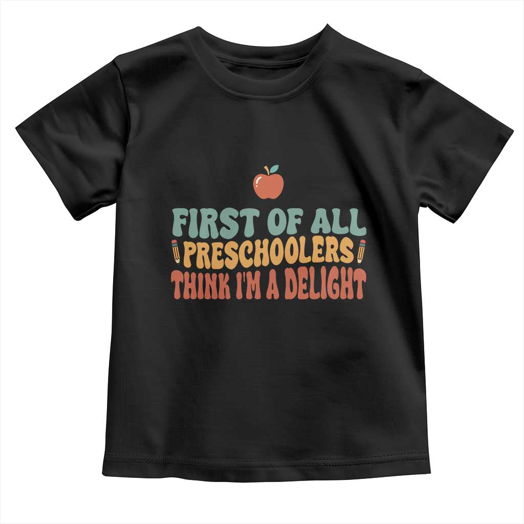 Funny Preschool Teacher Saying Toddler T Shirt First Of All Preschoolers Think Im A Delight