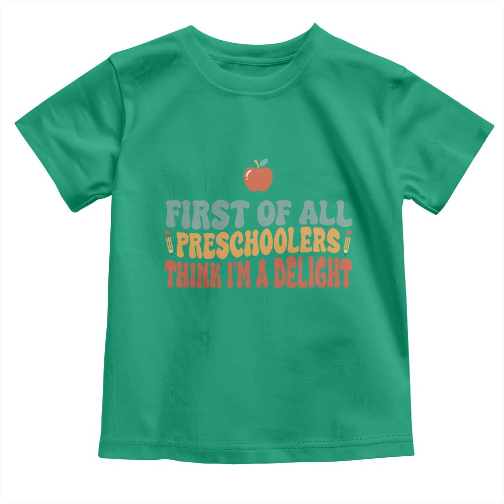 Funny Preschool Teacher Saying Toddler T Shirt First Of All Preschoolers Think Im A Delight
