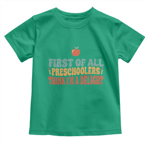 Funny Preschool Teacher Saying Toddler T Shirt First Of All Preschoolers Think Im A Delight