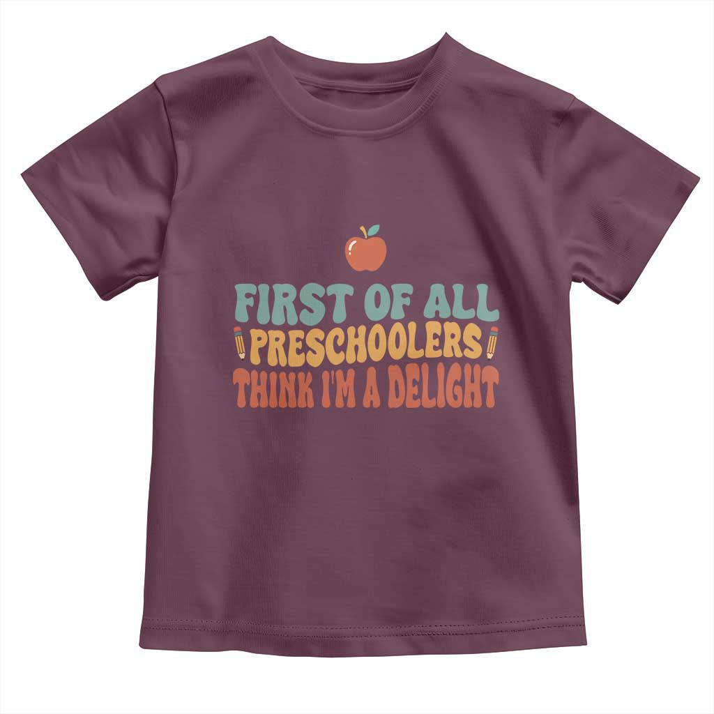 Funny Preschool Teacher Saying Toddler T Shirt First Of All Preschoolers Think Im A Delight
