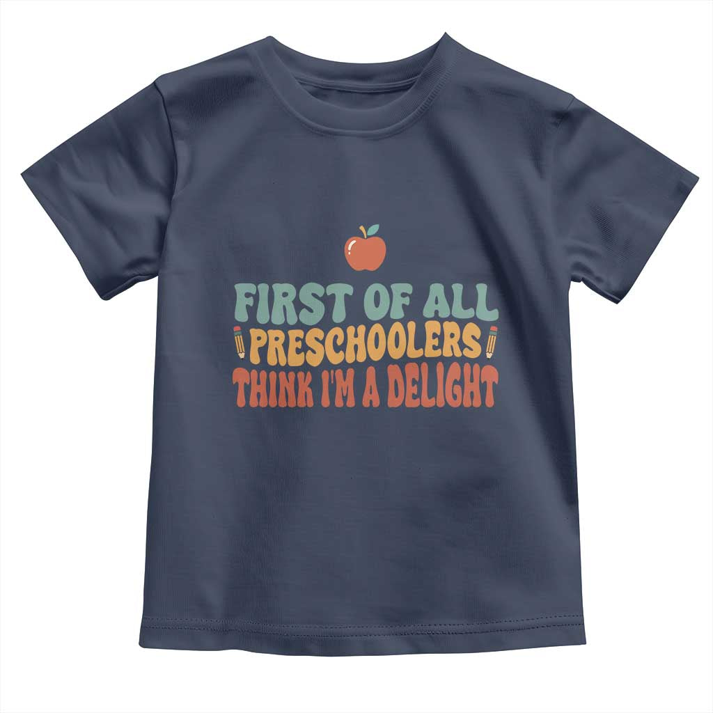 Funny Preschool Teacher Saying Toddler T Shirt First Of All Preschoolers Think Im A Delight