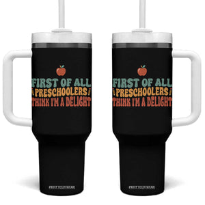Funny Preschool Teacher Saying Tumbler With Handle First Of All Preschoolers Think Im A Delight TS12 One Size: 40 oz Black Print Your Wear