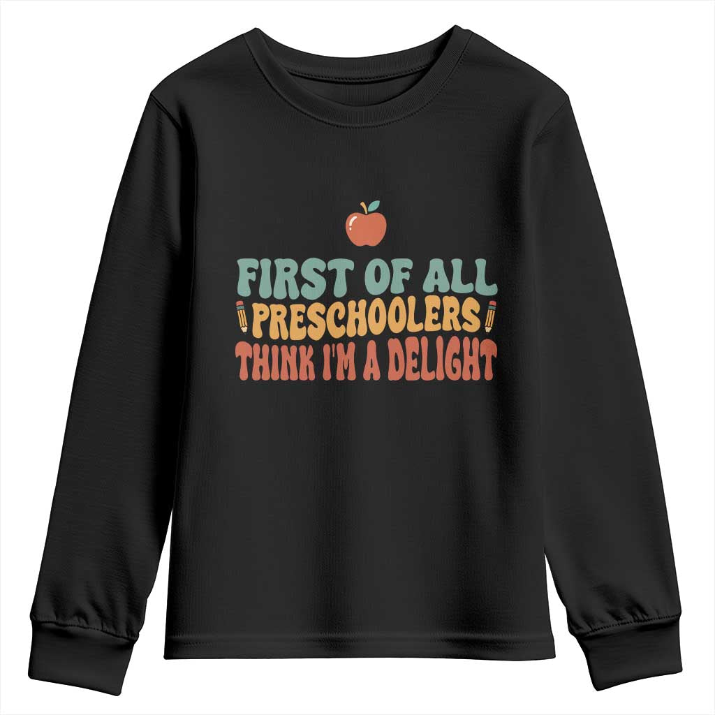 Funny Preschool Teacher Saying Youth Sweatshirt First Of All Preschoolers Think Im A Delight TS12 Black Print Your Wear