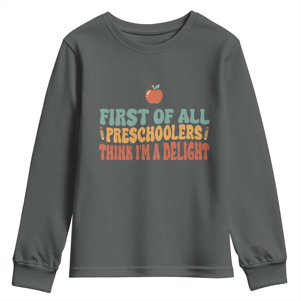 Funny Preschool Teacher Saying Youth Sweatshirt First Of All Preschoolers Think Im A Delight