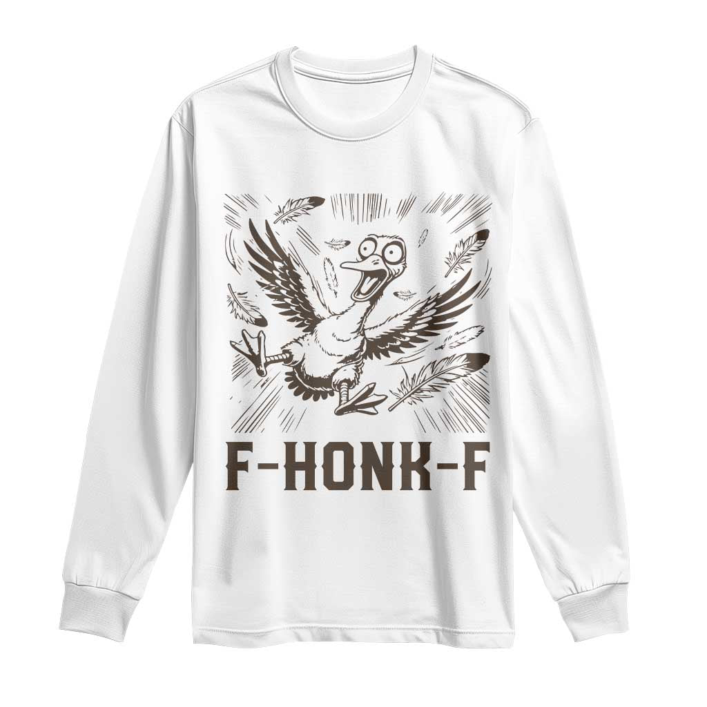 F Honk F Goose Lover Long Sleeve Shirt Funny Silly Chaotic Gift TS12 White Print Your Wear