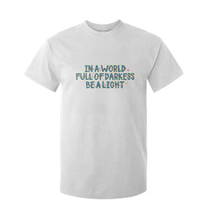 In A World Full Of Darkness Be A Light T Shirt For Kid Christmas Quote Gift TS12 White Print Your Wear