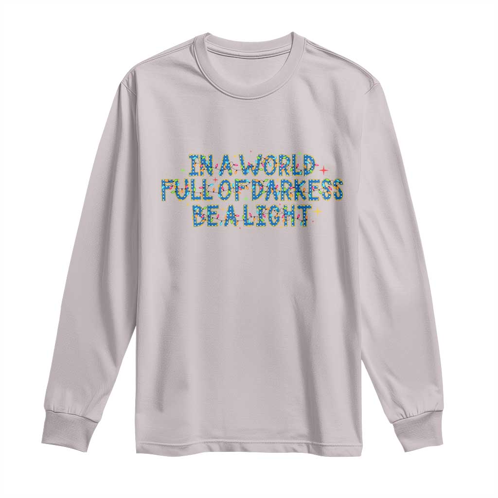 In A World Full Of Darkness Be A Light Long Sleeve Shirt Christmas Quote Gift TS12 Ice Gray Print Your Wear