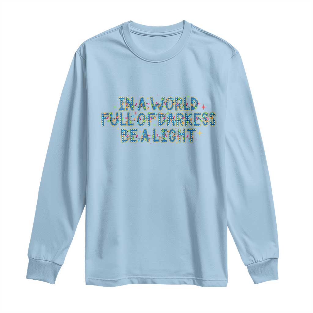In A World Full Of Darkness Be A Light Long Sleeve Shirt Christmas Quote Gift TS12 Light Blue Print Your Wear
