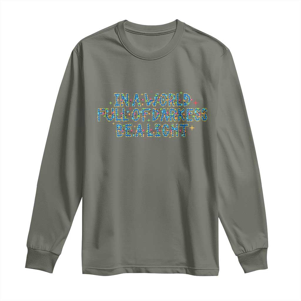 In A World Full Of Darkness Be A Light Long Sleeve Shirt Christmas Quote Gift TS12 Military Green Print Your Wear