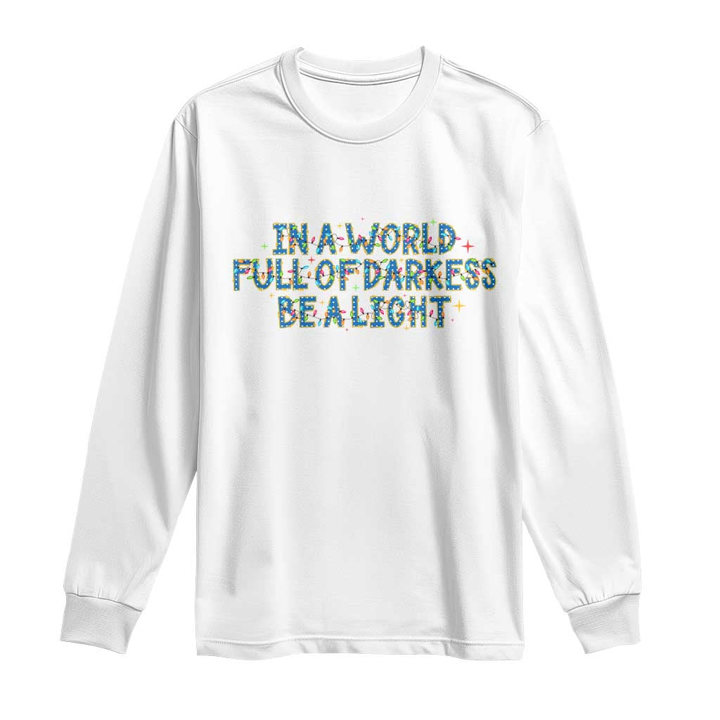 In A World Full Of Darkness Be A Light Long Sleeve Shirt Christmas Quote Gift TS12 White Print Your Wear