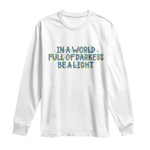 In A World Full Of Darkness Be A Light Long Sleeve Shirt Christmas Quote Gift TS12 White Print Your Wear