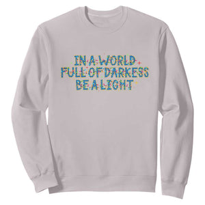 In A World Full Of Darkness Be A Light Sweatshirt Christmas Quote Gift TS12 Ice Gray Print Your Wear