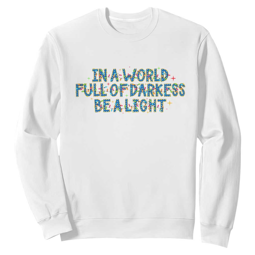 In A World Full Of Darkness Be A Light Sweatshirt Christmas Quote Gift TS12 White Print Your Wear