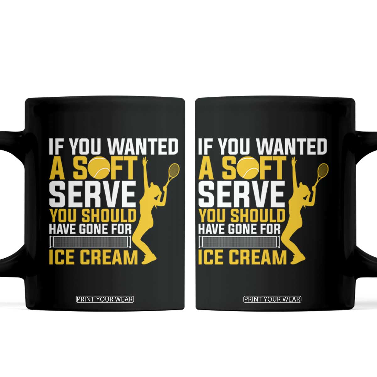 If You Wanted Soft Serve Gone For Ice Cream Coffee Mug Tennis Lover Gift TS12 Black Print Your Wear