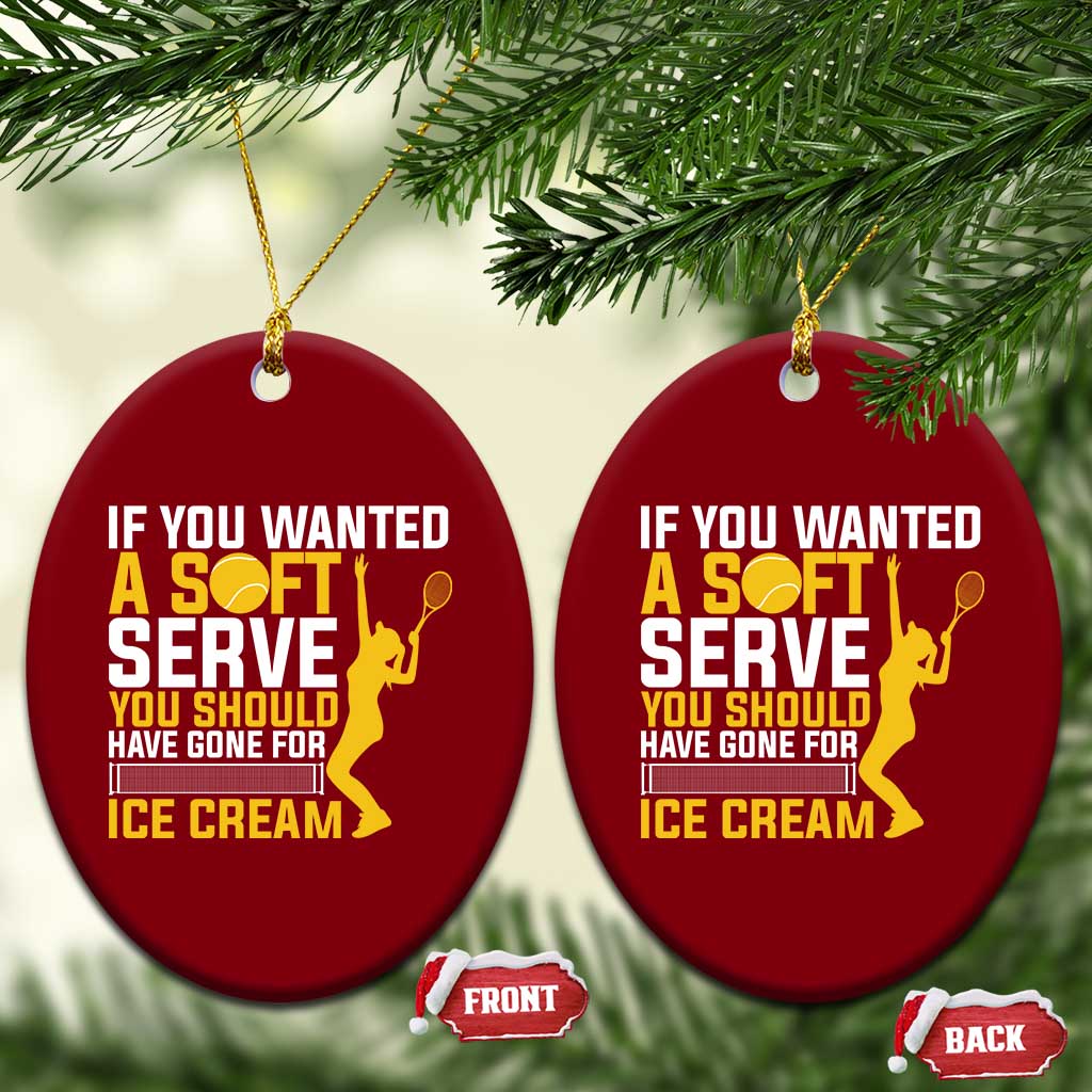 If You Wanted Soft Serve Gone For Ice Cream Ceramic Ornament Tennis Lover Gift TS12 Print Your Wear
