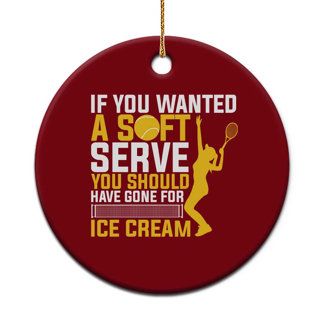 If You Wanted Soft Serve Gone For Ice Cream Ceramic Ornament Tennis Lover Gift TS12 1pc Red Print Your Wear