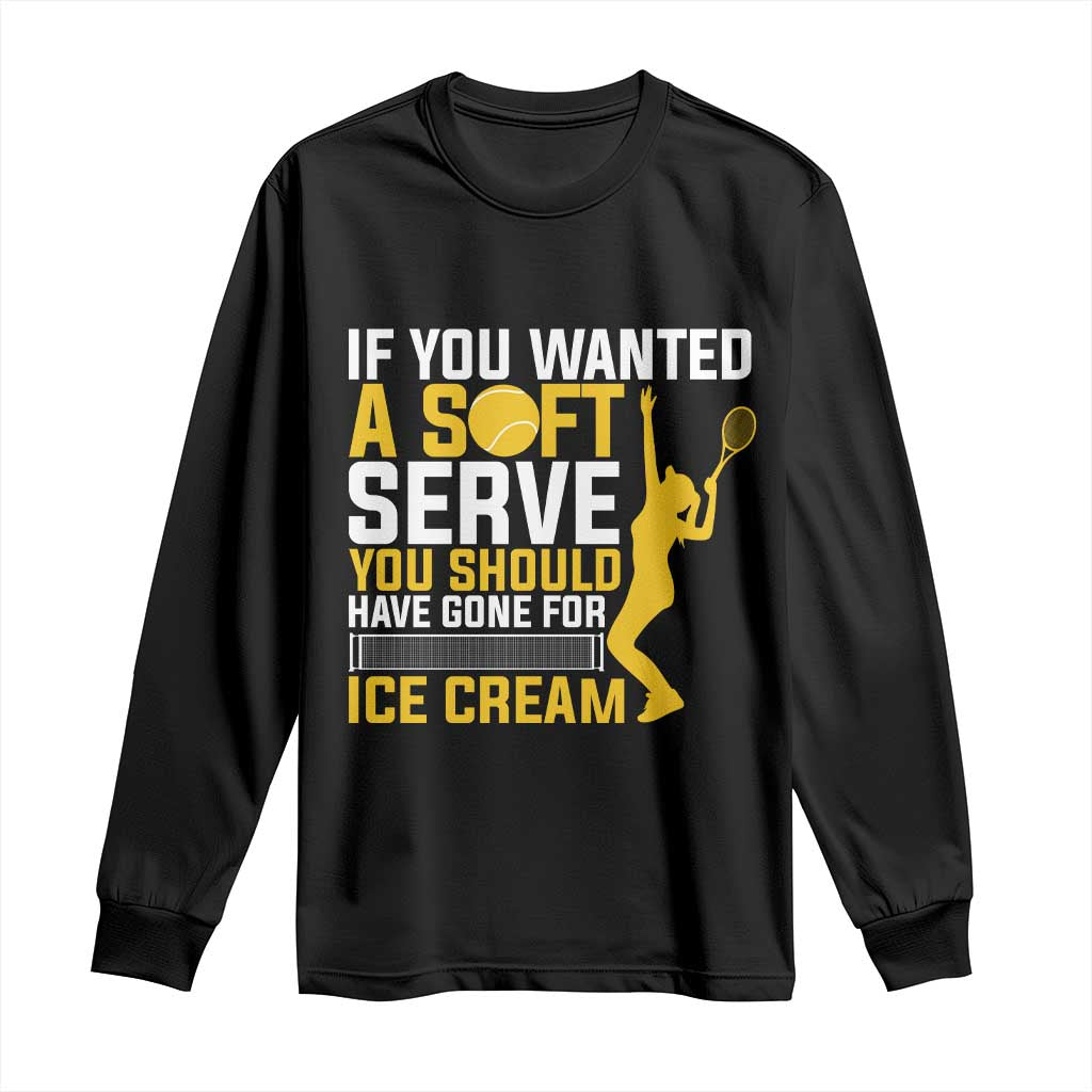 If You Wanted Soft Serve Gone For Ice Cream Long Sleeve Shirt Tennis Lover Gift TS12 Black Print Your Wear