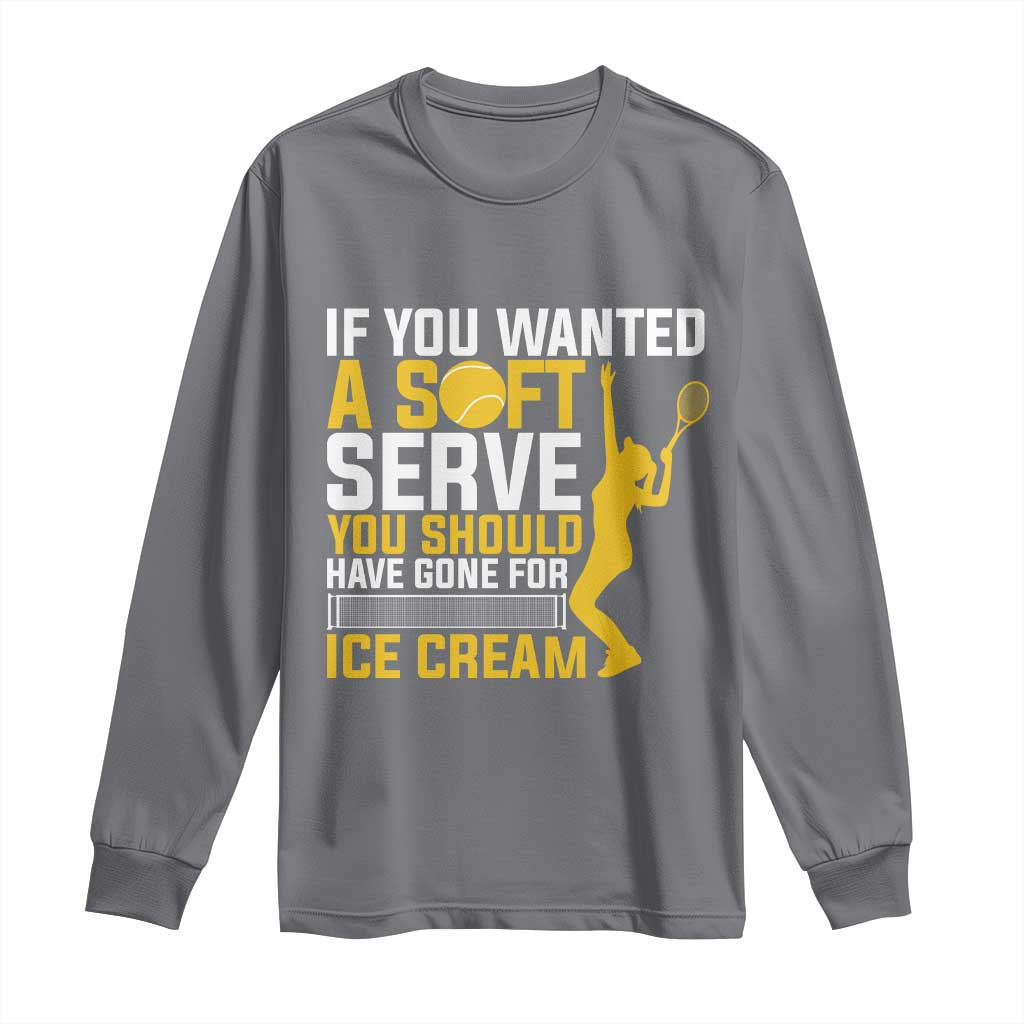 If You Wanted Soft Serve Gone For Ice Cream Long Sleeve Shirt Tennis Lover Gift TS12 Charcoal Print Your Wear