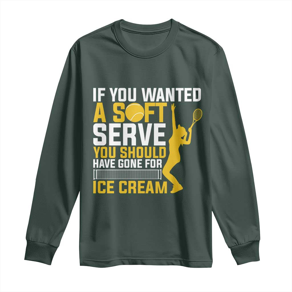 If You Wanted Soft Serve Gone For Ice Cream Long Sleeve Shirt Tennis Lover Gift TS12 Dark Forest Green Print Your Wear