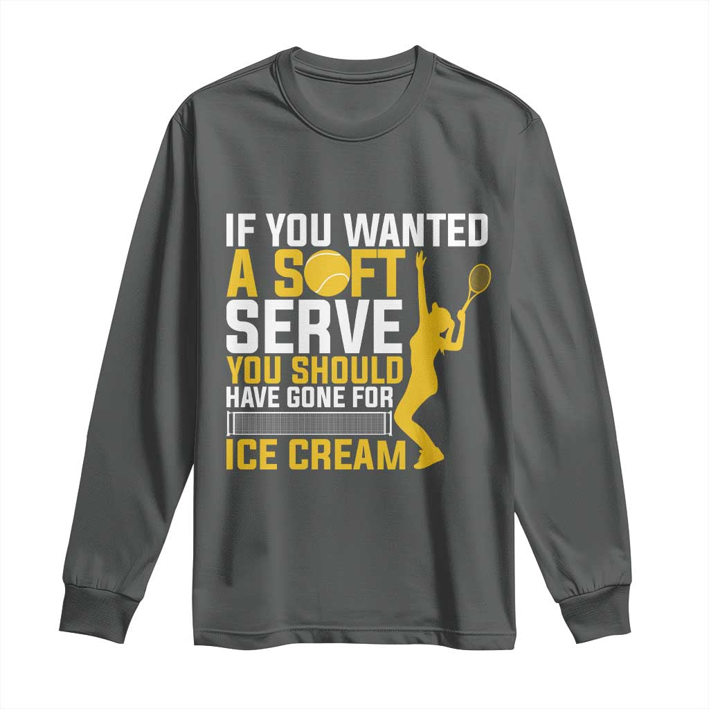 If You Wanted Soft Serve Gone For Ice Cream Long Sleeve Shirt Tennis Lover Gift TS12 Dark Heather Print Your Wear