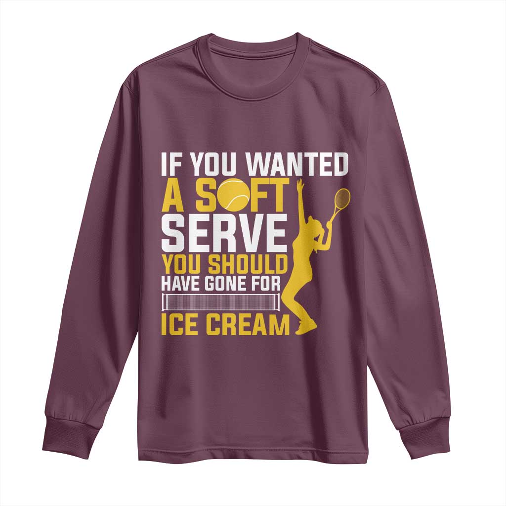 If You Wanted Soft Serve Gone For Ice Cream Long Sleeve Shirt Tennis Lover Gift TS12 Maroon Print Your Wear