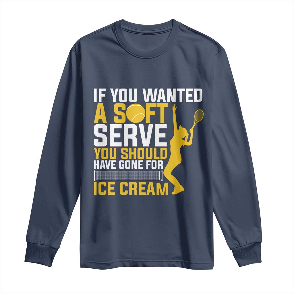 If You Wanted Soft Serve Gone For Ice Cream Long Sleeve Shirt Tennis Lover Gift TS12 Navy Print Your Wear