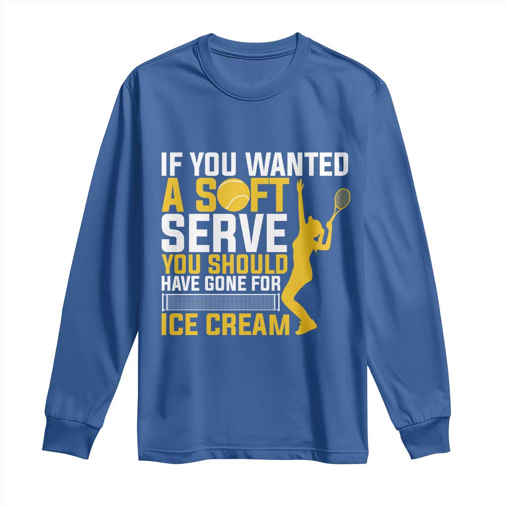 If You Wanted Soft Serve Gone For Ice Cream Long Sleeve Shirt Tennis Lover Gift TS12 Royal Blue Print Your Wear