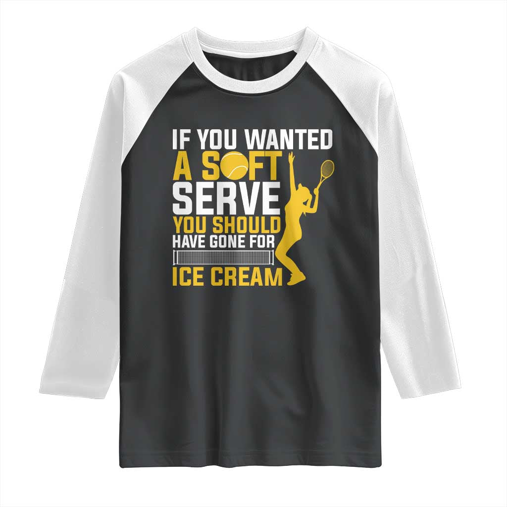 If You Wanted Soft Serve Gone For Ice Cream Raglan Shirt Tennis Lover Gift TS12 Black White Print Your Wear