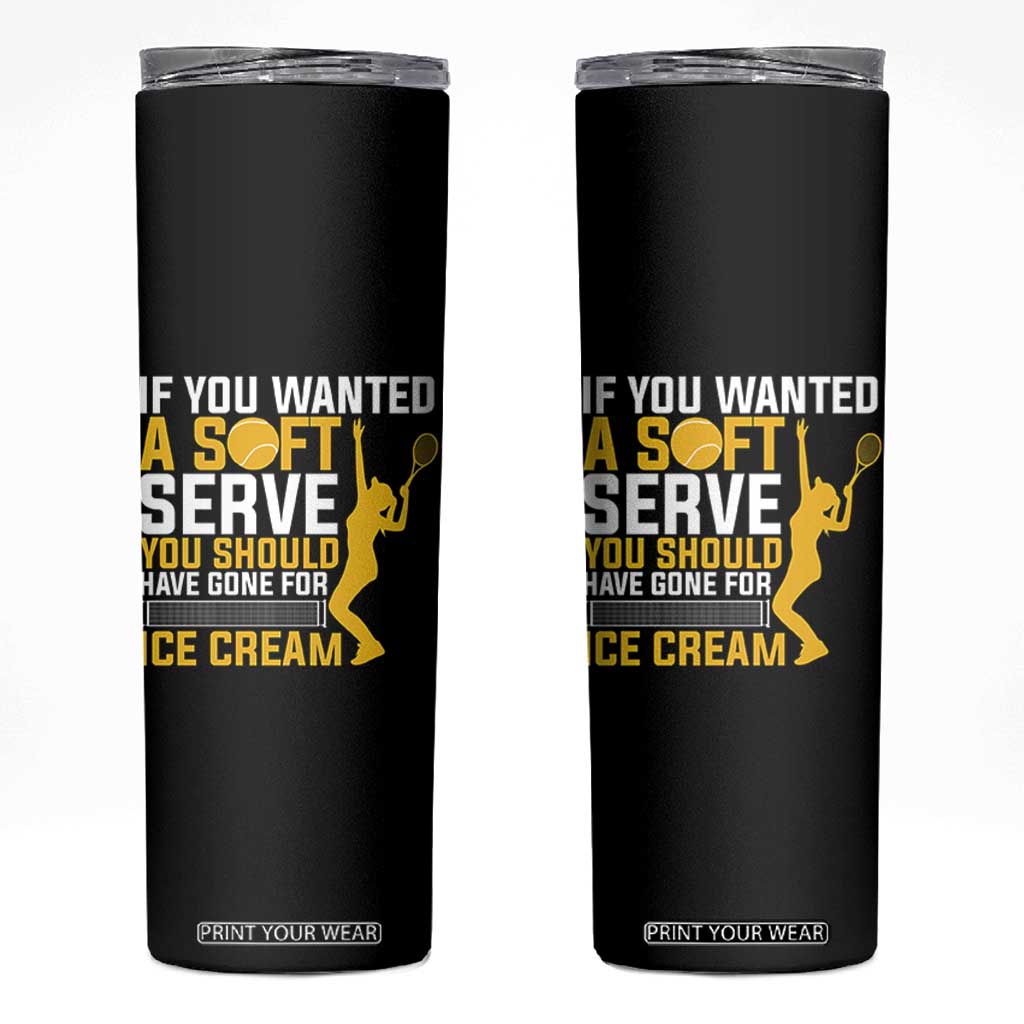 If You Wanted Soft Serve Gone For Ice Cream Skinny Tumbler Tennis Lover Gift TS12 Black Print Your Wear