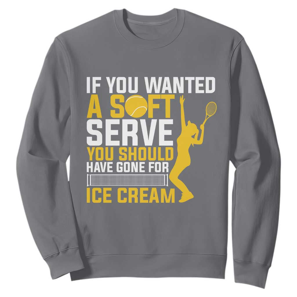 If You Wanted Soft Serve Gone For Ice Cream Sweatshirt Tennis Lover Gift TS12 Charcoal Print Your Wear