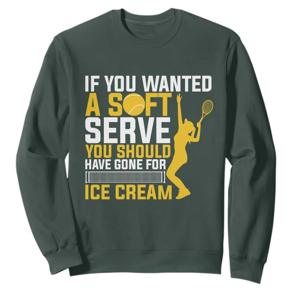 If You Wanted Soft Serve Gone For Ice Cream Sweatshirt Tennis Lover Gift TS12 Dark Forest Green Print Your Wear
