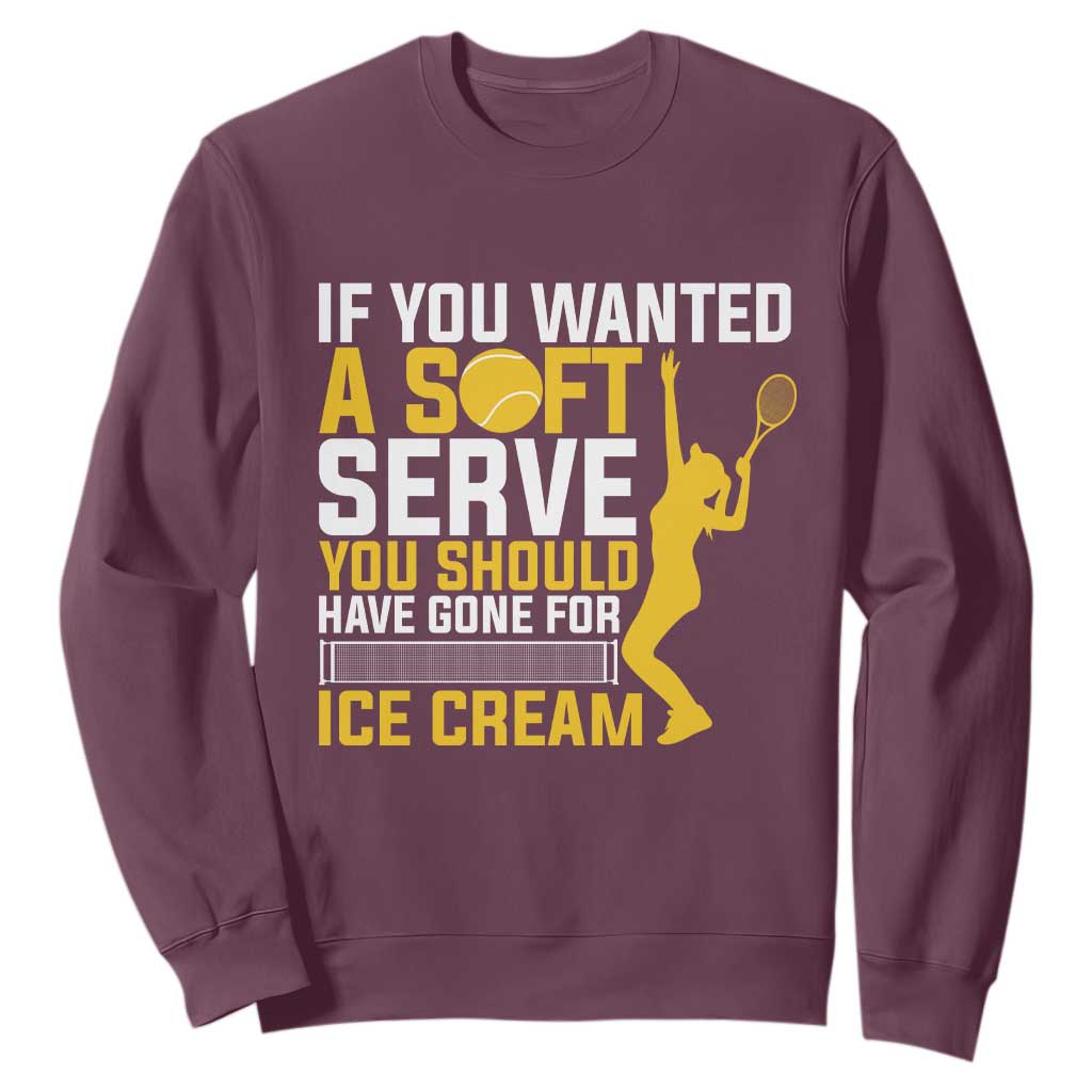 If You Wanted Soft Serve Gone For Ice Cream Sweatshirt Tennis Lover Gift TS12 Maroon Print Your Wear
