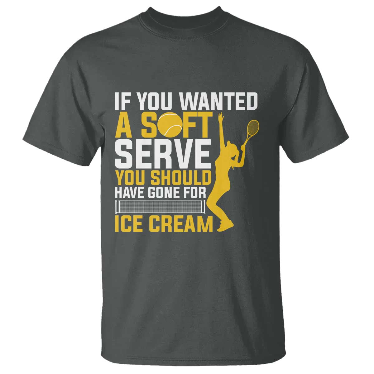 If You Wanted Soft Serve Gone For Ice Cream T Shirt Tennis Lover Gift TS12 Dark Heather Print Your Wear