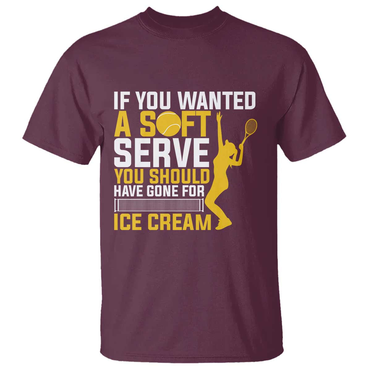 If You Wanted Soft Serve Gone For Ice Cream T Shirt Tennis Lover Gift TS12 Maroon Print Your Wear