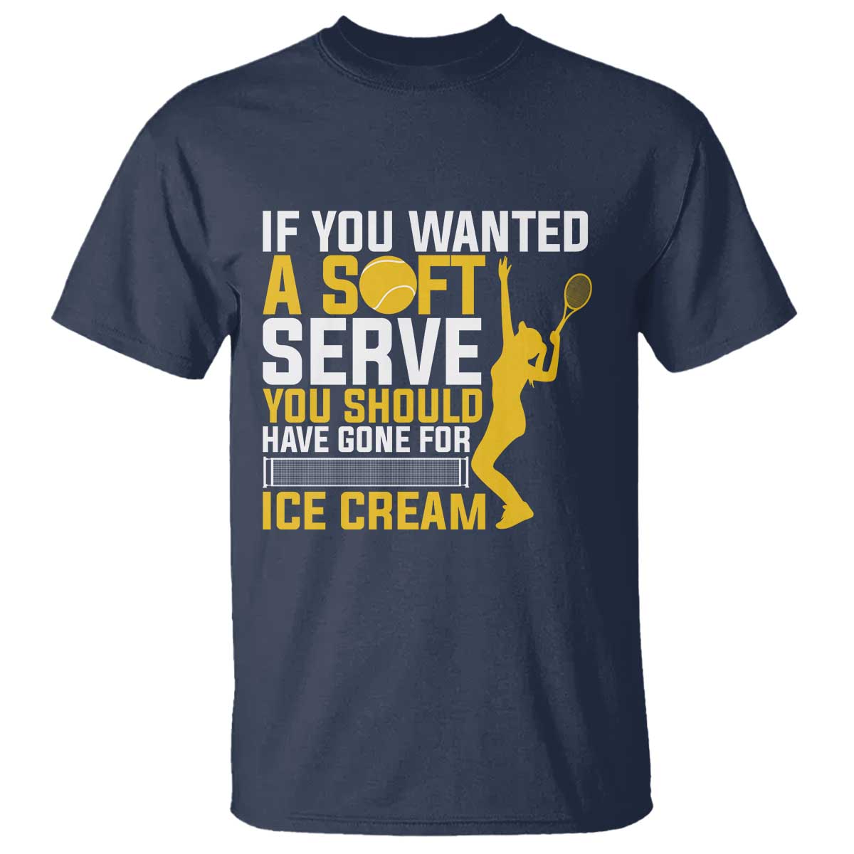 If You Wanted Soft Serve Gone For Ice Cream T Shirt Tennis Lover Gift TS12 Navy Print Your Wear