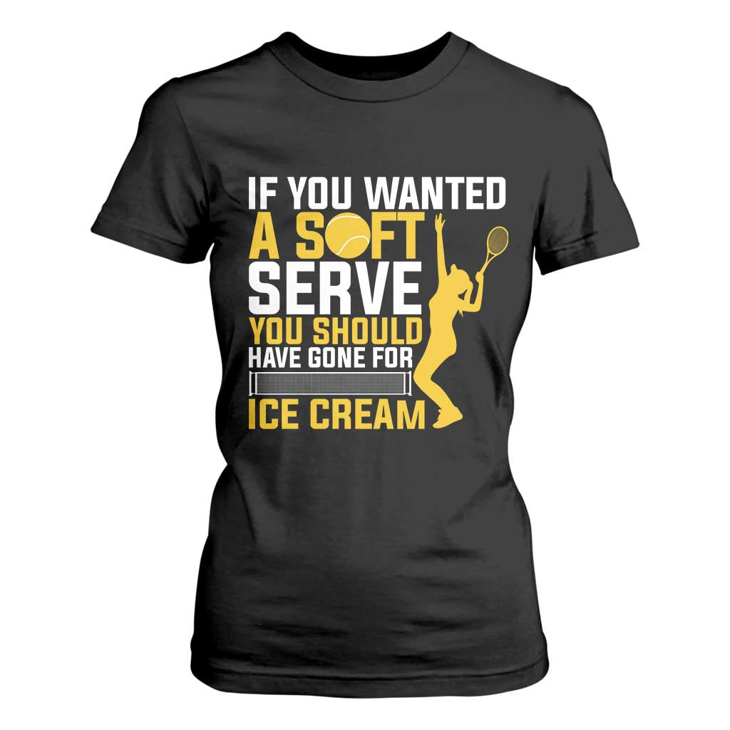 If You Wanted Soft Serve Gone For Ice Cream T Shirt For Women Tennis Lover Gift TS12 Black Print Your Wear