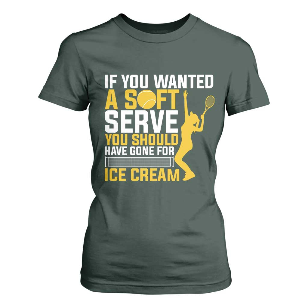 If You Wanted Soft Serve Gone For Ice Cream T Shirt For Women Tennis Lover Gift TS12 Dark Forest Green Print Your Wear