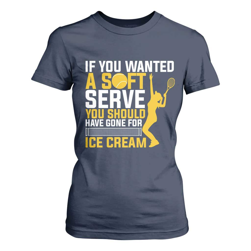 If You Wanted Soft Serve Gone For Ice Cream T Shirt For Women Tennis Lover Gift TS12 Navy Print Your Wear