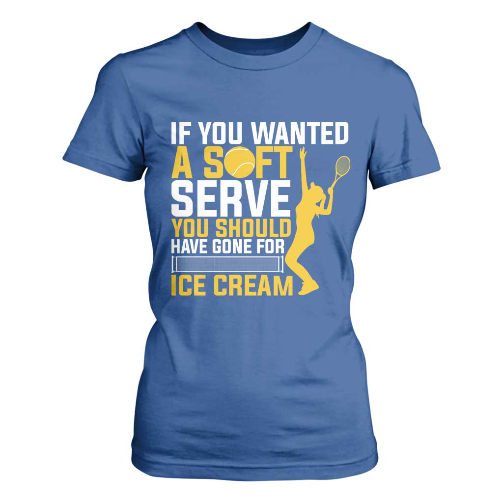 If You Wanted Soft Serve Gone For Ice Cream T Shirt For Women Tennis Lover Gift TS12 Royal Blue Print Your Wear