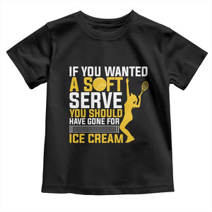 If You Wanted Soft Serve Gone For Ice Cream Toddler T Shirt Tennis Lover Gift TS12 Black Print Your Wear