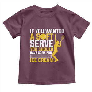If You Wanted Soft Serve Gone For Ice Cream Toddler T Shirt Tennis Lover Gift TS12 Maroon Print Your Wear